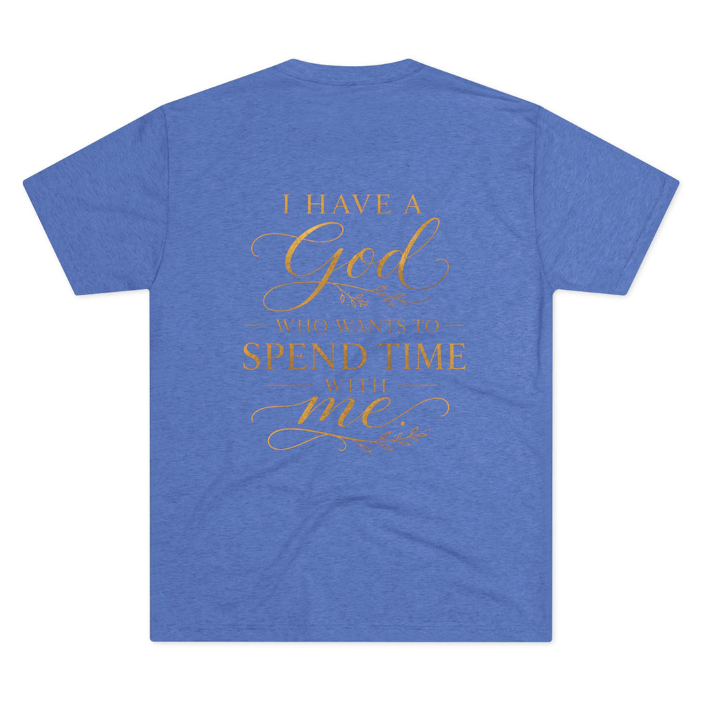 Christian Faith T-Shirt — "I Have a God Who Wants to Spend Time With Me"