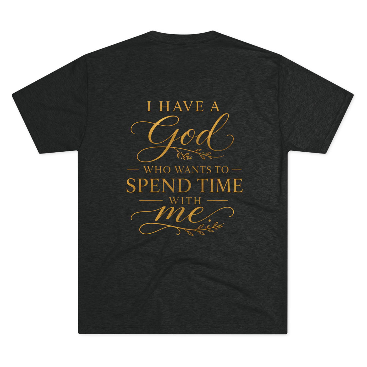 Christian Faith T-Shirt — "I Have a God Who Wants to Spend Time With Me"