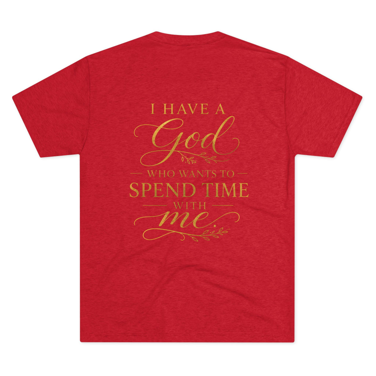 Christian Faith T-Shirt — "I Have a God Who Wants to Spend Time With Me"