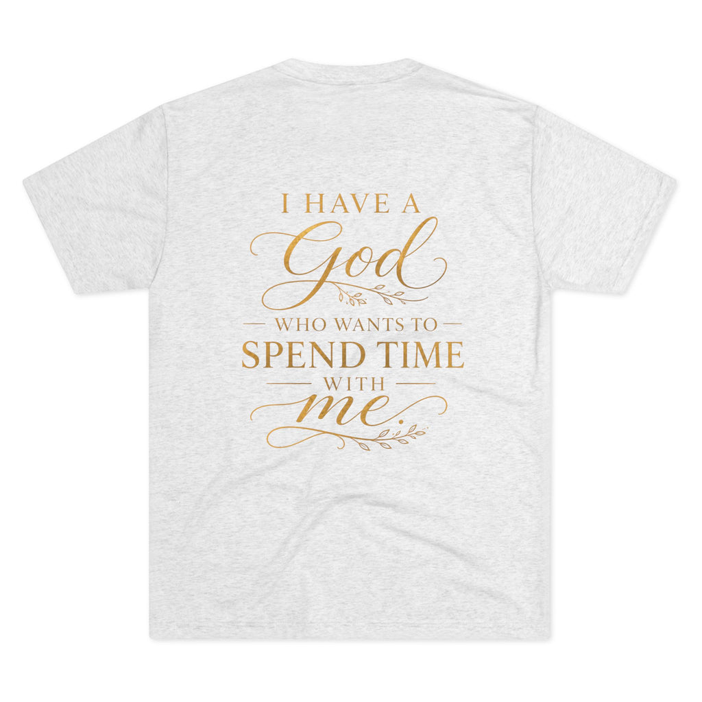 Christian Faith T-Shirt — "I Have a God Who Wants to Spend Time With Me"