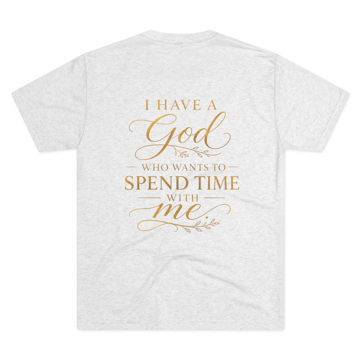 Christian Faith T-Shirt — "I Have a God Who Wants to Spend Time With Me"