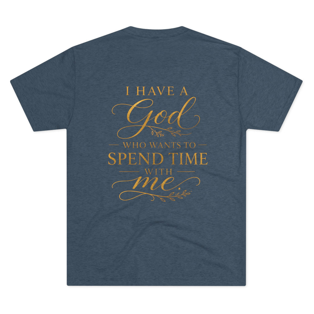 Christian Faith T-Shirt — "I Have a God Who Wants to Spend Time With Me"