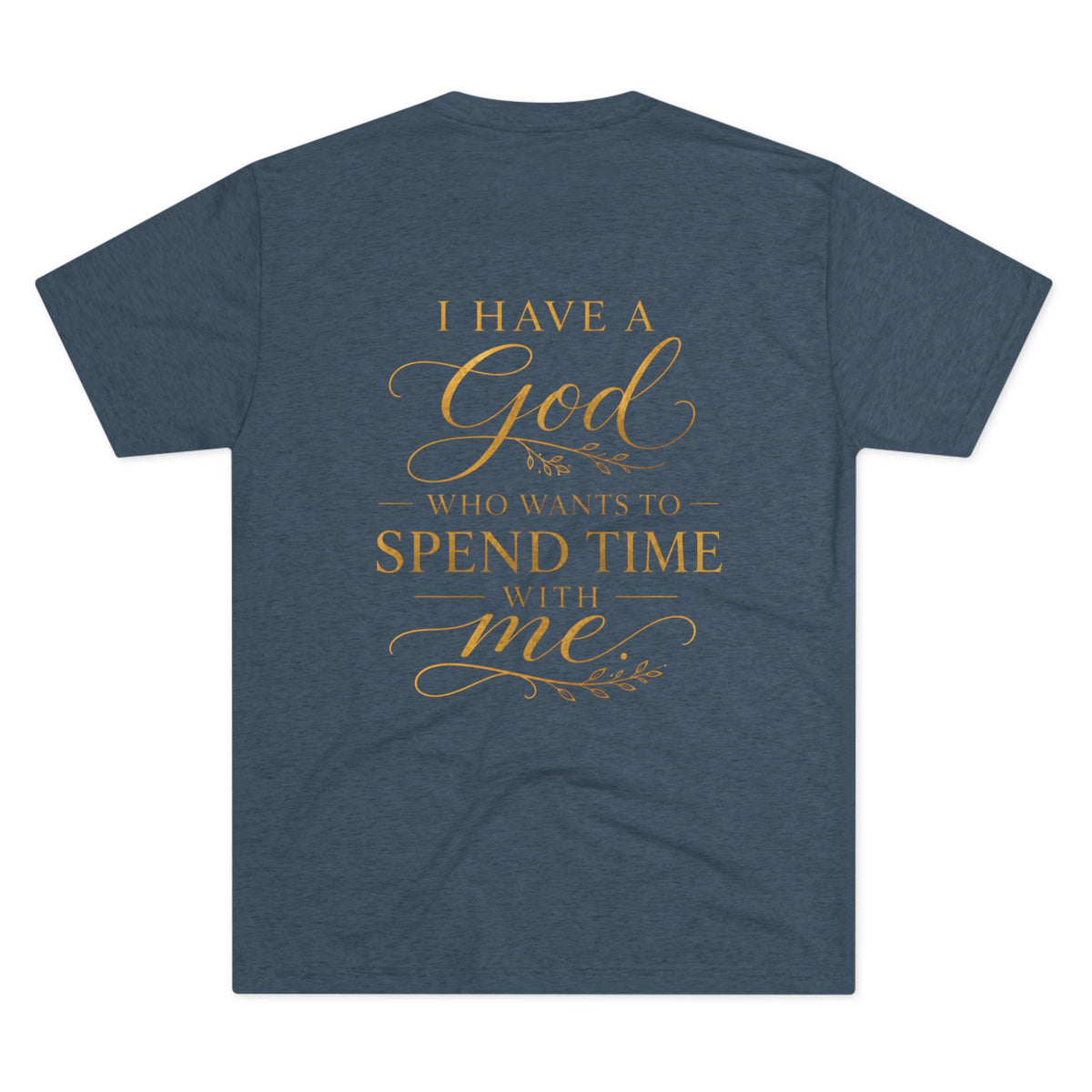 Christian Faith T-Shirt — "I Have a God Who Wants to Spend Time With Me"