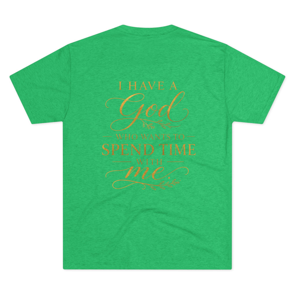 Christian Faith T-Shirt — "I Have a God Who Wants to Spend Time With Me"