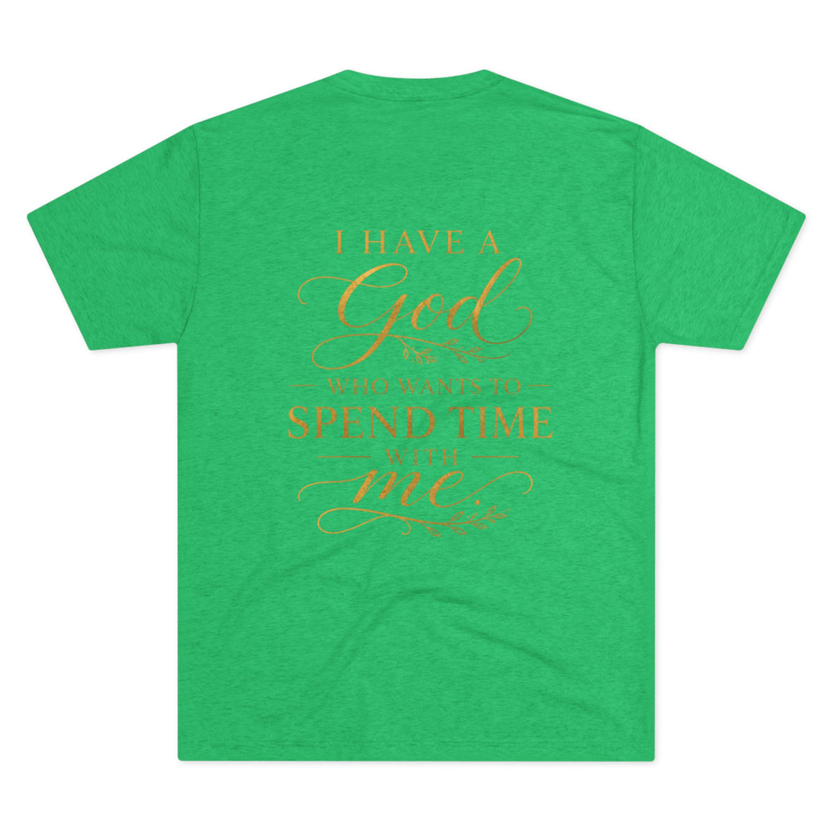 Christian Faith T-Shirt — "I Have a God Who Wants to Spend Time With Me"