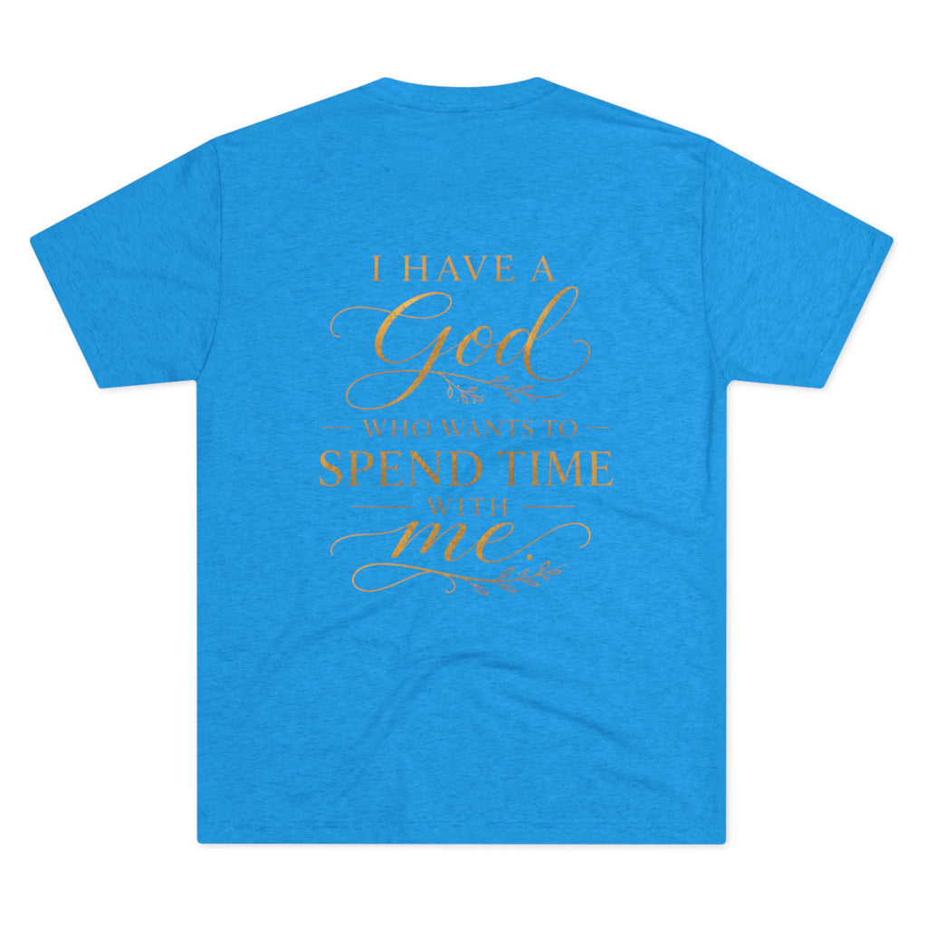 Christian Faith T-Shirt — "I Have a God Who Wants to Spend Time With Me"