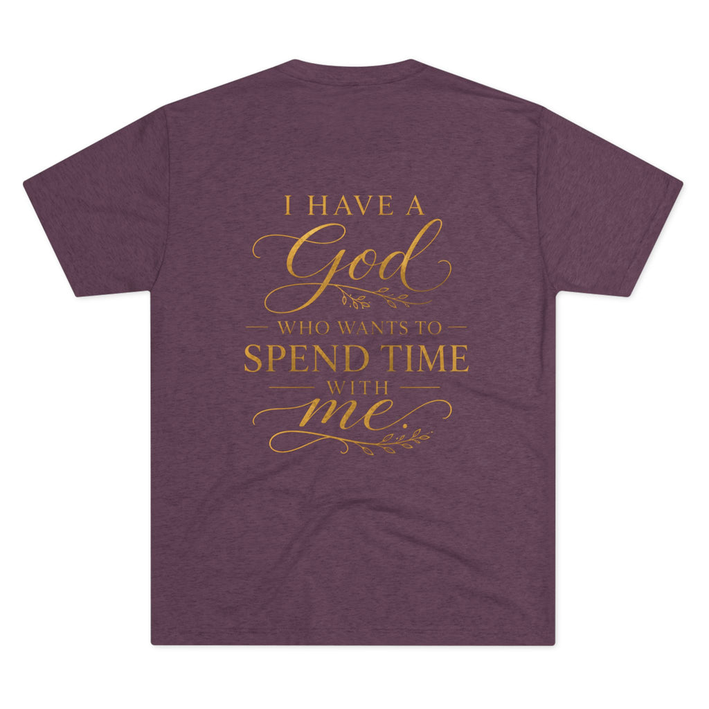 Christian Faith T-Shirt — "I Have a God Who Wants to Spend Time With Me"