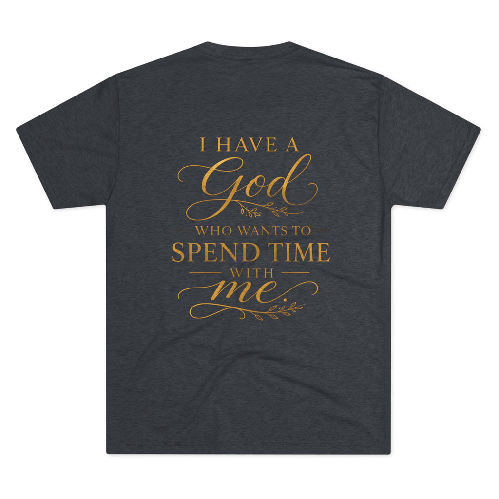 Christian Faith T-Shirt — "I Have a God Who Wants to Spend Time With Me"