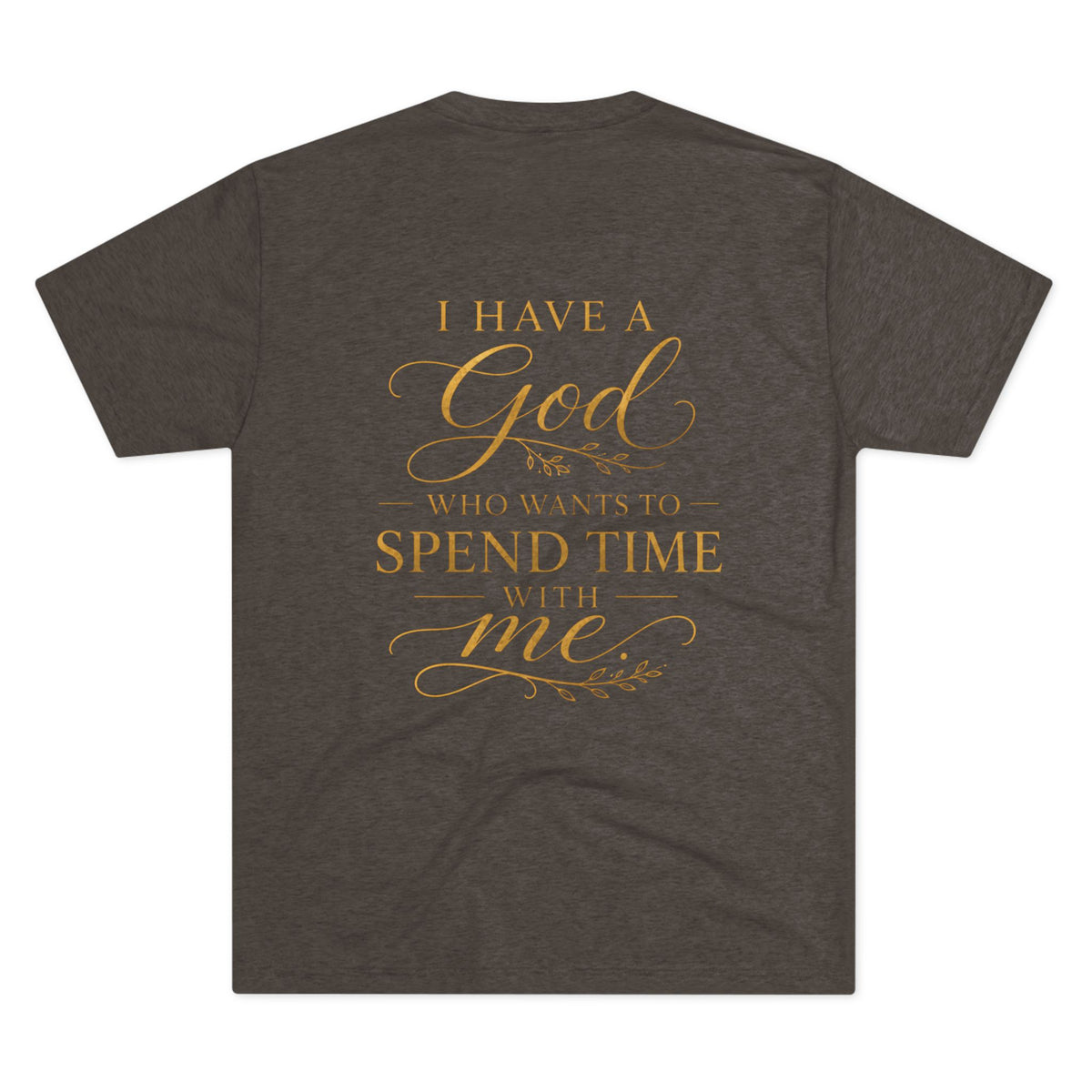 Christian Faith T-Shirt — "I Have a God Who Wants to Spend Time With Me"